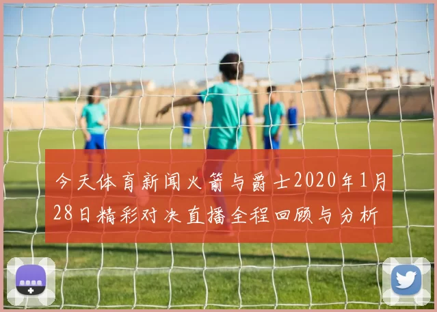 今天体育新闻火箭与爵士2020年1月28日精彩对决直播全程回顾与分析